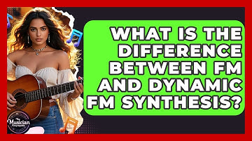 What Is The Difference Between FM And Dynamic FM Synthesis? - The Musician Encyclopedia