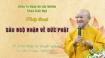 🔴TRỰC TIẾP: "SÁU NGỘ NHẬN VỀ ĐỨC PHẬT" - TT. Thích Nhật Từ thuyết giảng | chùa Giác Ngộ 16/05/2021