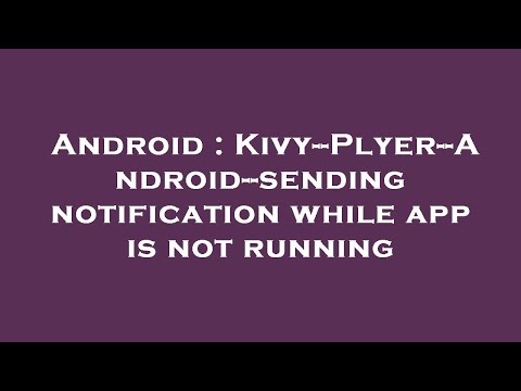 Android : Kivy--Plyer--Android--sending notification while app is not running