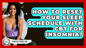 How To Reset Your Sleep Schedule With CBT For Insomnia? - Cognitive Therapy Hub