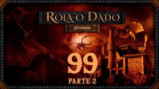 Rola o Dado - Episódio 99 - Parte 2 (RPG - D&D 5ª Edição)