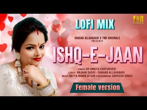 ISHQ-E-JAAN - Lofi Mix (Female Version) by Dr. Ankita Chaturvedi | New Song, Anjaan S, Shahab Alam
