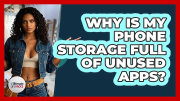 Why Is My Phone Storage Full Of Unused Apps? - Ultimate Life Hacks