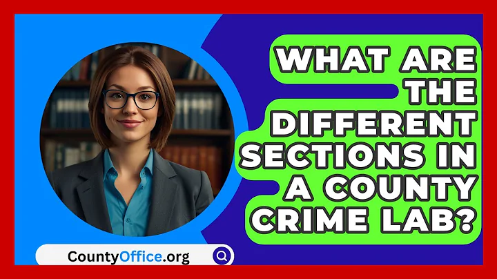 What Are The Different Sections In A County Crime Lab? - CountyOffice.org