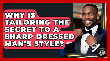 Why Is Tailoring The Secret To A Sharp Dressed Man