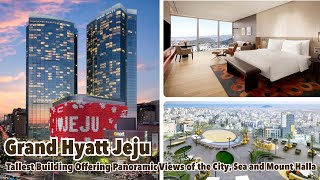 Grand Hyatt Jeju | Tallest Building Offering Panoramic Views of the City, Sea and Mount Halla
