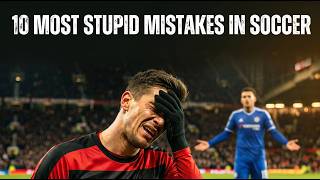10 Most Stupid Mistakes in Soccer     