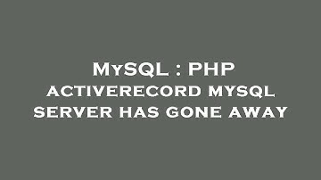 MySQL : PHP activerecord mysql server has gone away