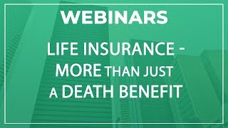 Webinar | Life Insurance - More Than Just a Death Benefit