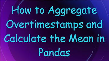How to Aggregate Overtimestamps and Calculate the Mean in Pandas