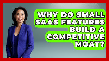 Why Do Small SaaS Features Build A Competitive Moat? - The SaaS Pros Breakdown