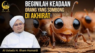 Beginilah Keadaan Orang Yang Sombong Di Akhirat - Al Ustadz H. Ilham Humaidi