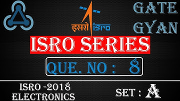 ISRO 2018 Solutions Electronics |Question 8 Set-A |ISRO Previous Year Paper| ISRO SERIES| GATE GYAN