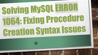 Solving MySQL ERROR 1064: Fixing Procedure Creation Syntax Issues