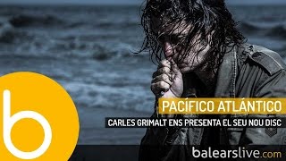 Carles Grimalt ens presenta Pacífico Atlántico