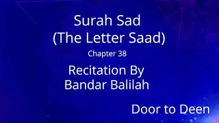 Surah Sad (The Letter Saad) Bandar Balilah  Quran Recitation