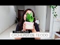 COMO FAZER CACHEPOT DE TECIDO E ORGANIZADOR | DIY FABRIC CACHEPOT | BLOG DE AVENTURAS