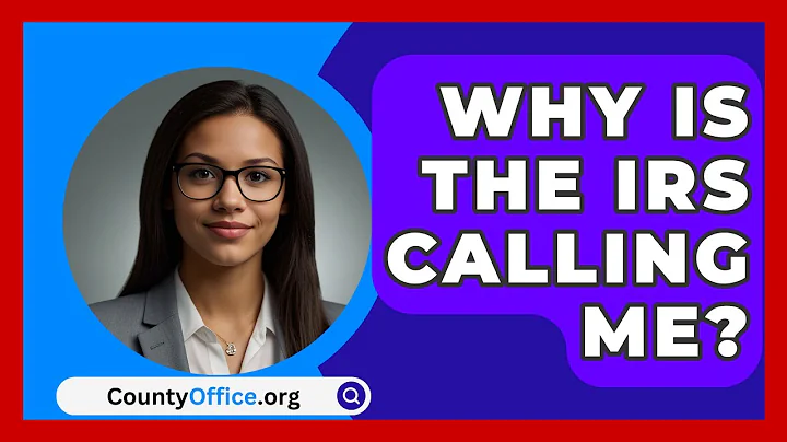 Why Is The IRS Calling Me? - CountyOffice.org