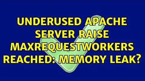Underused Apache server raise MaxRequestWorkers reached: memory leak? (3 Solutions!!)