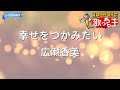 【カラオケ】幸せをつかみたい/広瀬香美