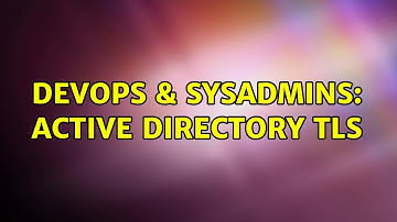 DevOps & SysAdmins: Active Directory TLS (2 Solutions!!)