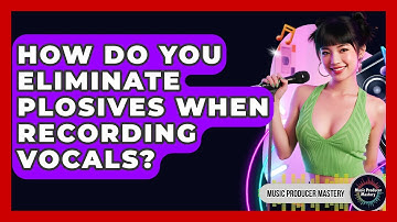 How Do You Eliminate Plosives When Recording Vocals? - Music Producer Mastery