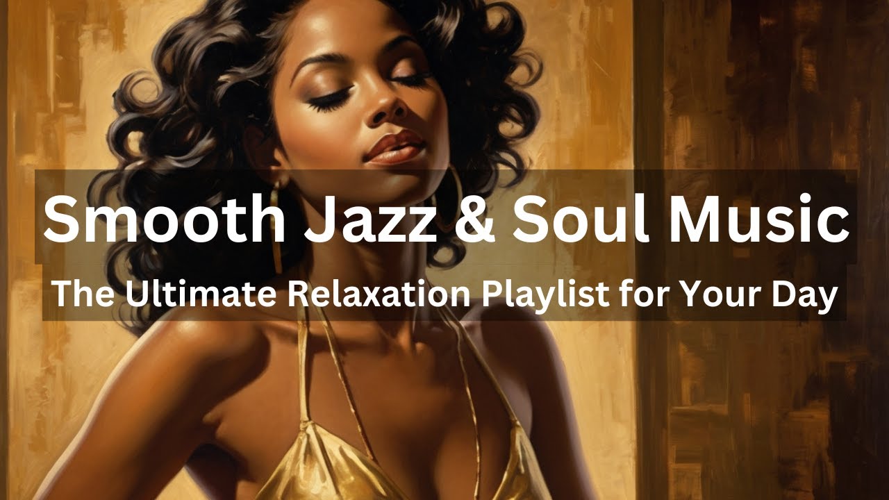 Smooth Jazz & Soul Music - The Ultimate Relaxation Playlist for Your ...