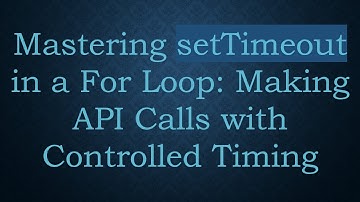 Mastering setTimeout in a For Loop: Making API Calls with Controlled Timing