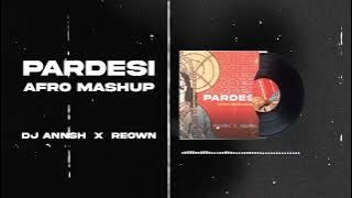 Pardesi (Afro House Mashup) - DJ Annsh x Reown | Aftro Tech | Bolly Tech | Bolly Afro | Indo House