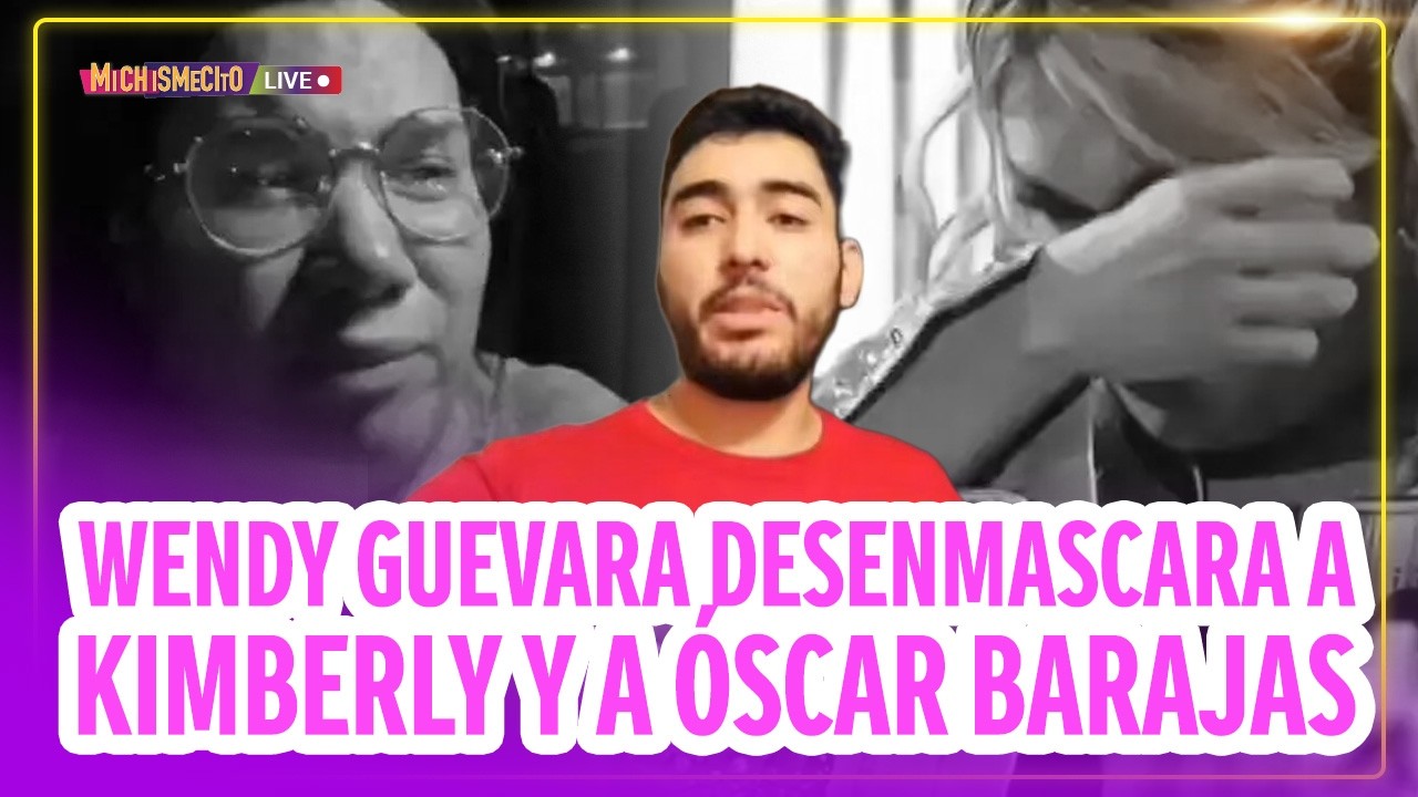 Wendy Guevara desenmascara a Kimberly y a Óscar Barajas / MICHISMECITO