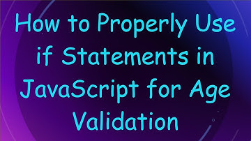 How to Properly Use if Statements in JavaScript for Age Validation