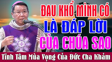 ĐAU KHỔ MÌNH CÓ LÀ ĐÁP LỜI CỦA CHÚA SAO - Tĩnh Tâm Mùa Vọng Của Đức Cha Khảm 2025