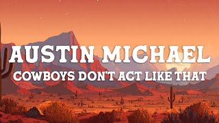 Austin Michael - Cowboys Don't Act Like That (Lyrics)