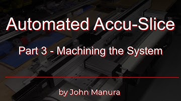 Automated Accu-Slice - Part 3 - Machining the System
