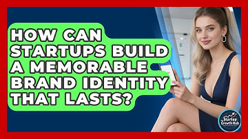 How Can Startups Build A Memorable Brand Identity That Lasts? - The Startup Growth Hub