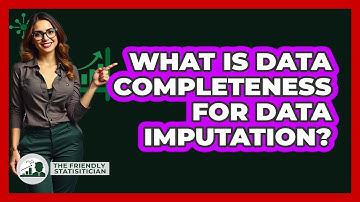 What Is Data Completeness For Data Imputation? - The Friendly Statistician