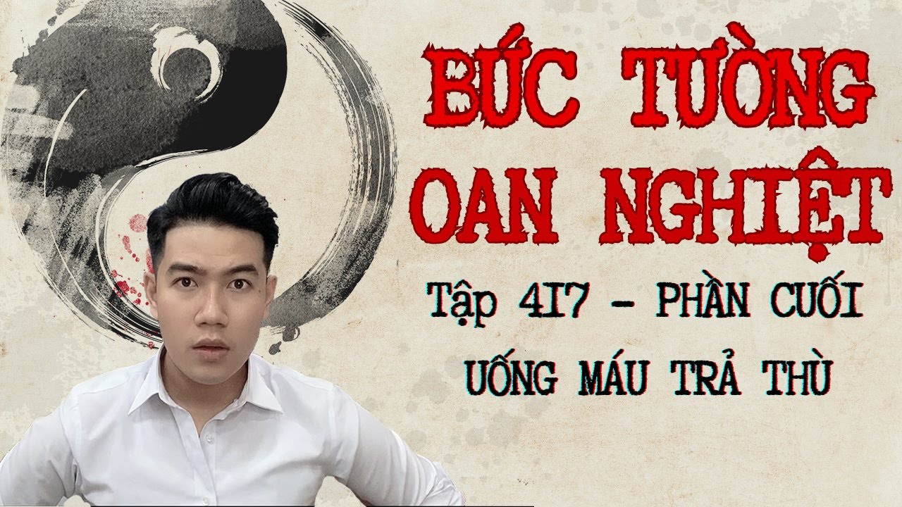CHUYỆN MA CHÚ 3 DUY | TẬP 417: BỨC TƯỜNG OAN NGHIỆT | PHẦN CUỐI: UỐNG MÁU TRẢ THÙ