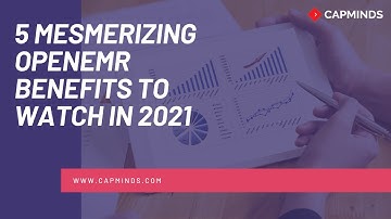 5 Mesmerizing OpenEMR Benefits To Watch In 2021 - CAPMINDS.COM