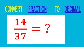 CONVERT    FRACTION   14/37=         TO     DECIMAL