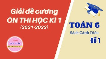 Toán 6 Giải đề cương ÔN THI HỌC KÌ 1 (2021-2022) - Đề 1 (Cánh Diều)