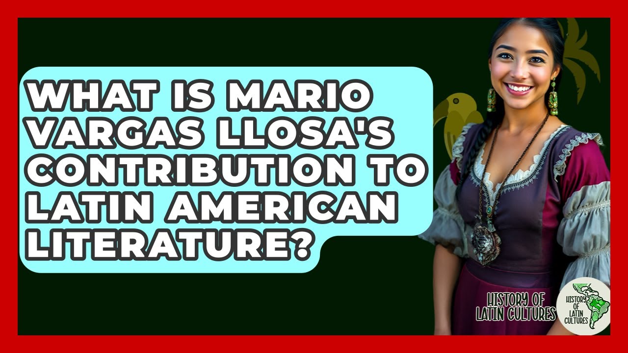 What Is Mario Vargas Llosa's Contribution To Latin American Literature? - History Of Latin Cultures