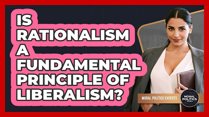 Is Rationalism A Fundamental Principle Of Liberalism? - Moral Politics Experts
