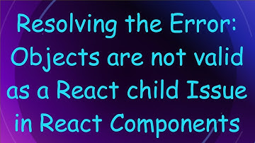 Resolving the Error: Objects are not valid as a React child Issue in React Components