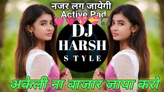 Akeli Na Bazaar Jaya Karo Iअकेली ना बाजार जाया करो l Trending Mix | DJ HARSH STYLE