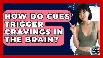 How Do Cues Trigger Cravings In The Brain? - Habit Hacks Hub
