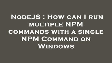 NodeJS : How can I run multiple NPM commands with a single NPM Command on Windows