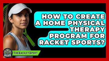 How To Create A Home Physical Therapy Program For Racket Sports? - The Racket Xpert
