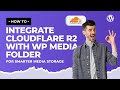 How to Integrate Cloudflare R2 with WP Media Folder for Smarter Media Storage