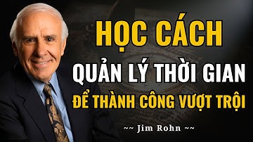 Bạn Không Thể Có Thêm Thời Gian, Vì Vậy Hãy Quản Lý Nó Thật Tốt | Động Lực Từ Jim Rohn