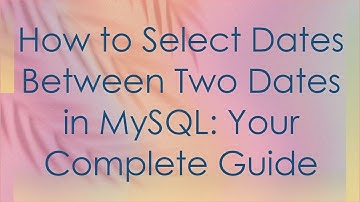 How to Select Dates Between Two Dates in MySQL: Your Complete Guide